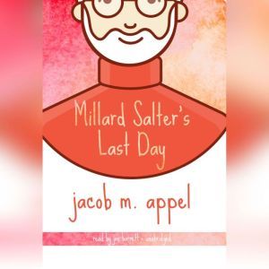 Millard Salters Last Day, Jacob M. Appel