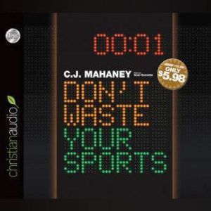 Dont Waste Your Sports, C. J. Mahaney