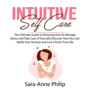 Intuitive Self Care: The Ultimate Guide to Knowing How To Manage Stress and Take Care of Yourself, Discover How You Can Battle