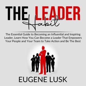 The Leader Habit The Essential Guide..., Eugene Lusk