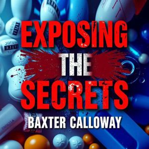 Exposing the Secrets: How Pharma Manipulates the Truth: Unlock hidden truths with 'Exposing the Secrets' audiobook for a mind-