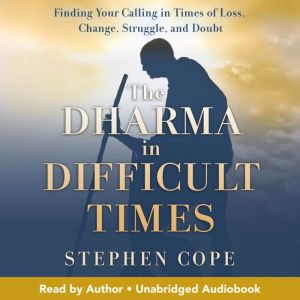 The Dharma in Difficult Times: Finding Your Calling in Times of Loss, Change, Struggle, and Doubt