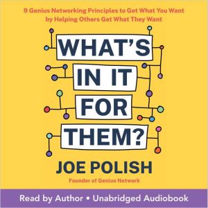 What's In It For Them?: 9 Genius Networking Principles to Get What You Want by Helping Others Get What They Want