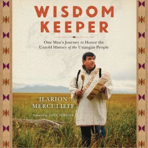 Wisdom Keeper: One Man's Journey to Honor the Untold History of the Unangan People, Ilarion Merculieff