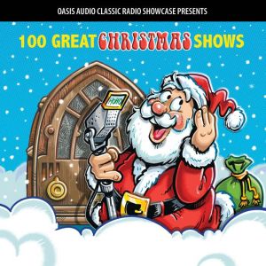 100 Great Christmas Shows: Classic Shows from the Golden Era of Radio