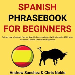 Spanish Phrasebook For Beginners Qui..., Andrew Sanchez
