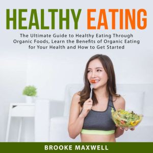Healthy Eating The Ultimate Guide to..., Brooke Maxwell