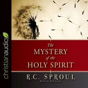 The Mystery of the Holy Spirit, R. C. Sproul