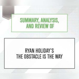 Summary, Analysis, and Review of Ryan Holiday's The Obstacle Is the Way, Start Publishing Notes