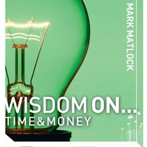 Wisdom On ... Time and Money, Mark Matlock