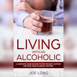 Living With An Alcoholic A Complete ..., Joe Long