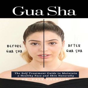 Gua Sha The Self Treatment Guide to ..., Dr. Dale Pheragh