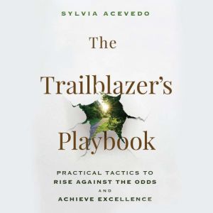 The Trailblazer's Playbook: Practical Tactics to Rise Against the Odds and Achieve Excellence