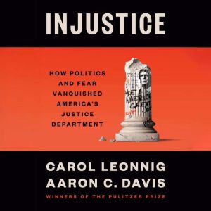Injustice: How Politics and Fear Vanquished America's Justice Department