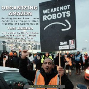 Organizing Amazon: Building Worker Power under Conditions of Fragmentation, Precarity and Regimentation