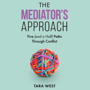 The Mediator's Approach: Five (and a Half) Paths Through Conflict