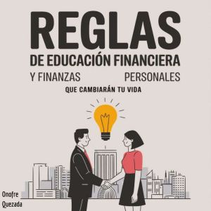 Reglas de Educacion Financiera y Finanzas Personales que Cambiaran tu Vida