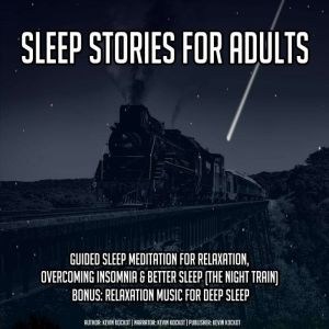 Sleep Stories For Adults: Guided Sleep Meditation For Relaxation, Overcoming Insomnia & Better Sleep (The Night Train) BONUS: