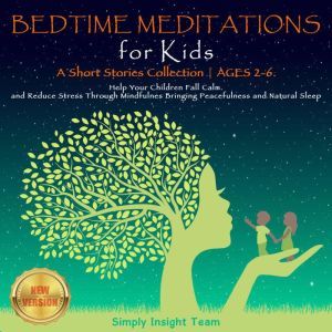 BEDTIME MEDITATIONS FOR KIDS: A Short Stories Collection | Ages 2-6. Help Your Children to Feel Calm and Reduce Stress Through Mindfulness Bringing Peacefulness and Natural Sleep. NEW VERSION, Simply Insight Team