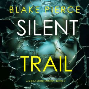 Silent Trail A Sheila Stone Suspense..., Blake Pierce