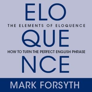 The Elements of Eloquence, Mark Forsyth