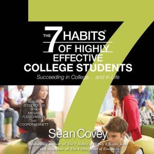 The 7 Habits of Highly Effective College Students: Succeeding in College... and in life, Sean Covey