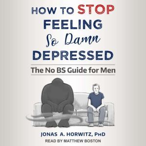 How to Stop Feeling So Damn Depressed..., PhD Horwitz