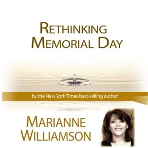 Rethinking Memorial Day with Marianne..., Marianne Williamson
