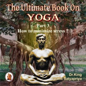 Part 3 of The Ultimate Book on Yoga, Dr. King