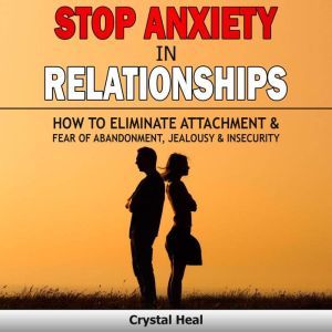 Stop Anxiety in  Relationships, Crystal Heal