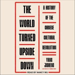 The World Turned Upside Down: A History of the Chinese Cultural Revolution, Yang Jisheng