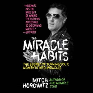 The Miracle Habits: The Secret of Turning Your Moments into Miracles