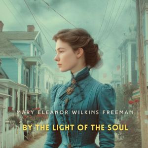 By the Light of the Soul, Mary Eleanor Wilkins Freeman