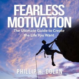 Fearless Motivation The Ultimate Gui..., Phillip H. Dolan