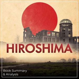 Hiroshima Book Summary Analysis, Briefly Summaries