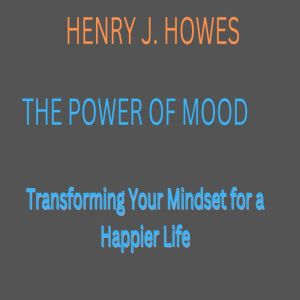 The Power of Mood:: Transforming Your Mindset for a Happier Life