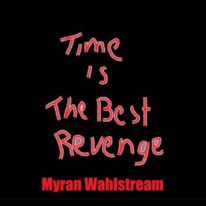 Time is the Best Revenge, Myran Wahlstream