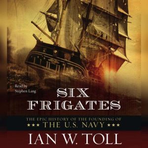 Six Frigates, Ian W. Toll
