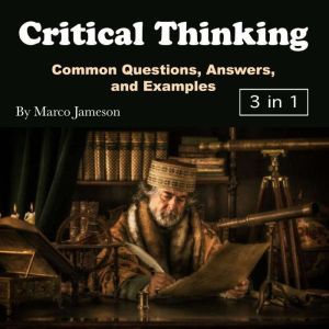 Critical Thinking: Common Questions, Answers, and Examples, Marco Jameson