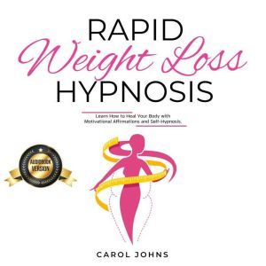 Rapid Weight Loss Hypnosis: Learn How to Heal Your Body with Motivational Affirmations and Self-Hypnosis.