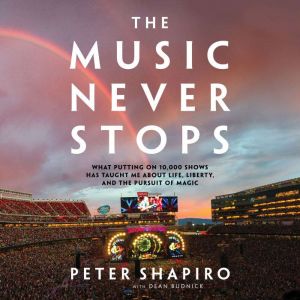 The Music Never Stops: What Putting on 10,000 Shows Has Taught Me About Life, Liberty, and the Pursuit of Magic, Peter Shapiro