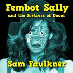 Fembot Sally And The Fortress Of Doom..., Samantha Faulkner