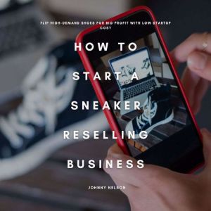 How to Start a Sneaker Reselling Busi..., Johnny Nelson