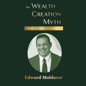 The Wealth Creation Myth, Edward Moldaver