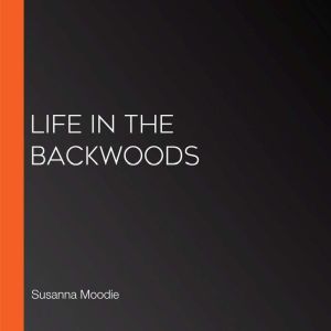 Life in the backwoods, Susanna Moodie