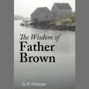 The Wisdom Of Father Brown By G. K. Chesterton Read By