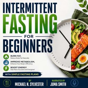 Intermittent Fasting for Beginners, Michael N. Sylvester