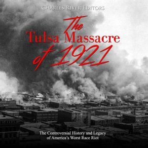 Tulsa Massacre of 1921, The The Cont..., Charles River Editors
