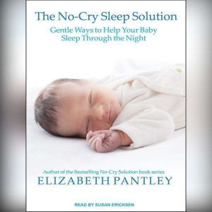 The No-Cry Sleep Solution: Gentle Ways to Help Your Baby Sleep Through the Night, Elizabeth Pantley