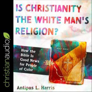 Is Christianity the White Mans Relig..., Antipas L. Harris